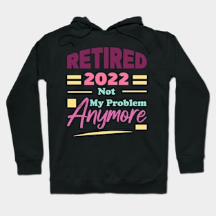 Retired 2022 Not My Problem Anymore Hoodie